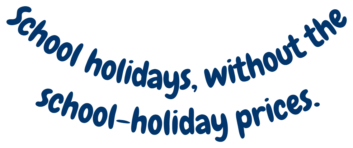 School holidays, without the school-holiday prices.